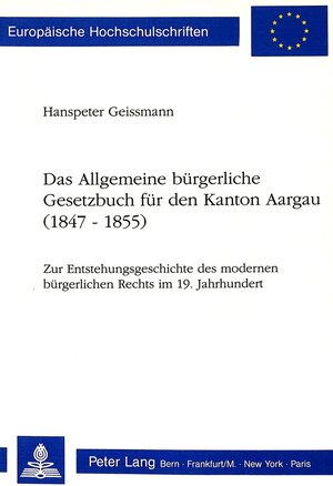 Buchcover Das Allgemeine bürgerliche Gesetzbuch für den Kanton Aargau (1847-1855) | Hanspeter Geissmann | EAN 9783261043283 | ISBN 3-261-04328-8 | ISBN 978-3-261-04328-3
