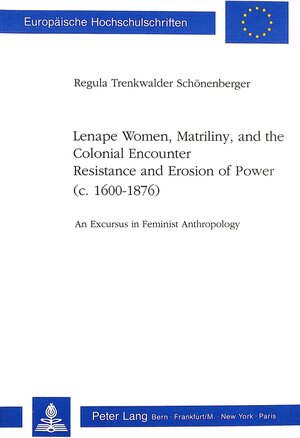 Buchcover Lenape Women, Matriliny, and the Colonial Encounter-Resistance and Erosion of Power (c. 1600-1876) | Regula Trenkwalder-Schönenberger | EAN 9783261044341 | ISBN 3-261-04434-9 | ISBN 978-3-261-04434-1