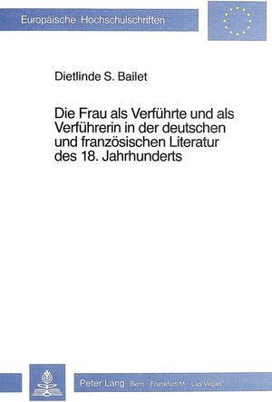 Buchcover Die Frau als Verführte und als Verführerin in der deutschen und französischen Literatur des 18. Jahrhunderts | Dietlinde S. Bailet | EAN 9783261048783 | ISBN 3-261-04878-6 | ISBN 978-3-261-04878-3