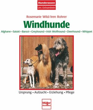 Windhunde - Afghane/Saluki/Barsoi/Greyhound/Irish Wolfhound/Deerhound/: Whippet  -  Ursprung - Aufzucht - Erziehung - Pflege (Hunderassen Urs Ochsenbein)