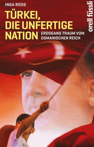 Buchcover Türkei, die unfertige Nation | Inga Rogg | EAN 9783280090213 | ISBN 3-280-09021-0 | ISBN 978-3-280-09021-3
