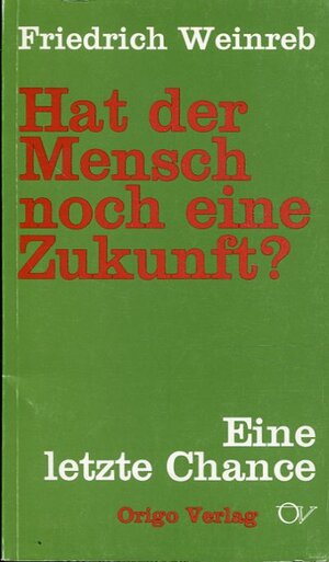 Buchcover Hat der Mensch noch eine Zukunft? | Friedrich Weinreb | EAN 9783282000043 | ISBN 3-282-00004-9 | ISBN 978-3-282-00004-3