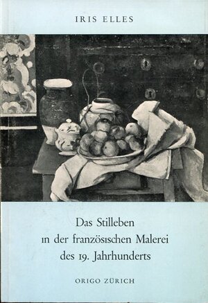 Buchcover Das Stilleben in der französischen Malerei des 19. Jahrhunderts | Iris Elles | EAN 9783282000630 | ISBN 3-282-00063-4 | ISBN 978-3-282-00063-0