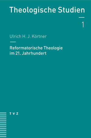 Buchcover Reformatorische Theologie im 21. Jahrhundert | Ulrich H. J. Körtner | EAN 9783290178000 | ISBN 3-290-17800-5 | ISBN 978-3-290-17800-0