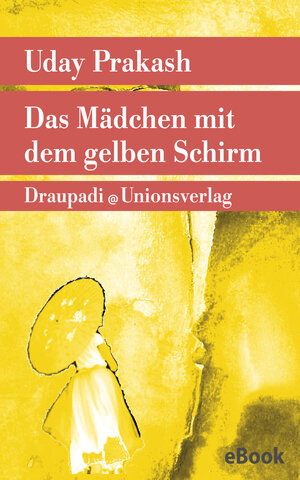 Buchcover Das Mädchen mit dem gelben Schirm | Uday Prakash | EAN 9783293308763 | ISBN 3-293-30876-7 | ISBN 978-3-293-30876-3