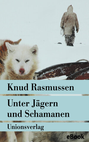 Buchcover Unter Jägern und Schamanen | Knud Rasmussen | EAN 9783293404731 | ISBN 3-293-40473-1 | ISBN 978-3-293-40473-1