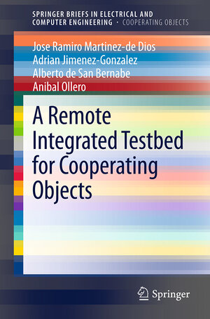 Buchcover A Remote Integrated Testbed for Cooperating Objects | Jose Ramiro Martinez-de Dios | EAN 9783319013718 | ISBN 3-319-01371-8 | ISBN 978-3-319-01371-8