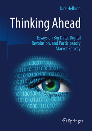 Buchcover Thinking Ahead - Essays on Big Data, Digital Revolution, and Participatory Market Society | Dirk Helbing | EAN 9783319150772 | ISBN 3-319-15077-4 | ISBN 978-3-319-15077-2