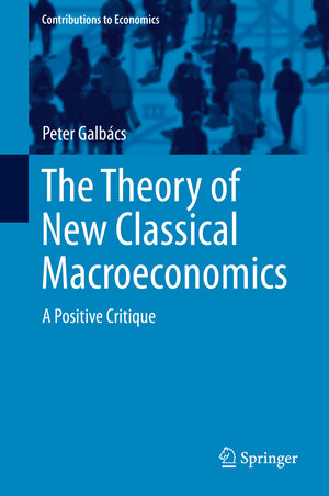 Buchcover The Theory of New Classical Macroeconomics | Peter Galbács | EAN 9783319175775 | ISBN 3-319-17577-7 | ISBN 978-3-319-17577-5