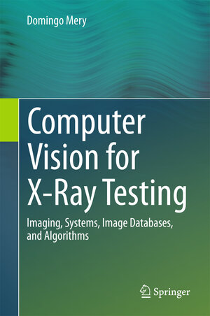 Buchcover Computer Vision for X-Ray Testing | Domingo Mery | EAN 9783319207469 | ISBN 3-319-20746-6 | ISBN 978-3-319-20746-9