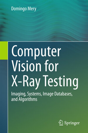 Buchcover Computer Vision for X-Ray Testing | Domingo Mery | EAN 9783319207476 | ISBN 3-319-20747-4 | ISBN 978-3-319-20747-6