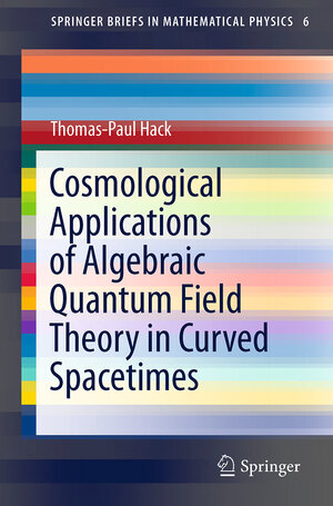 Buchcover Cosmological Applications of Algebraic Quantum Field Theory in Curved Spacetimes | Thomas-Paul Hack | EAN 9783319218946 | ISBN 3-319-21894-8 | ISBN 978-3-319-21894-6