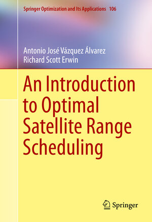 Buchcover An Introduction to Optimal Satellite Range Scheduling | Antonio Jose Vazquez Alvarez | EAN 9783319254074 | ISBN 3-319-25407-3 | ISBN 978-3-319-25407-4