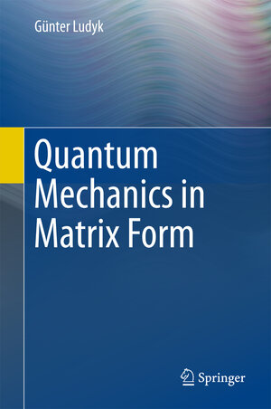 Buchcover Quantum Mechanics in Matrix Form | Günter Ludyk | EAN 9783319263663 | ISBN 3-319-26366-8 | ISBN 978-3-319-26366-3