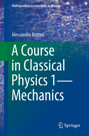 Buchcover A Course in Classical Physics 1—Mechanics | Alessandro Bettini | EAN 9783319292564 | ISBN 3-319-29256-0 | ISBN 978-3-319-29256-4