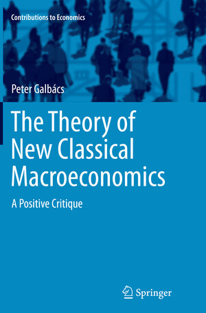 Buchcover The Theory of New Classical Macroeconomics | Peter Galbács | EAN 9783319361550 | ISBN 3-319-36155-4 | ISBN 978-3-319-36155-0