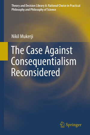 Buchcover The Case Against Consequentialism Reconsidered | Nikil Mukerji | EAN 9783319392486 | ISBN 3-319-39248-4 | ISBN 978-3-319-39248-6