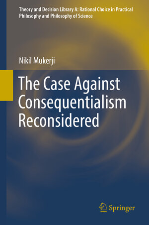 Buchcover The Case Against Consequentialism Reconsidered | Nikil Mukerji | EAN 9783319392493 | ISBN 3-319-39249-2 | ISBN 978-3-319-39249-3
