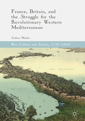 Buchcover France, Britain, and the Struggle for the Revolutionary Western Mediterranean | Joshua Meeks | EAN 9783319440774 | ISBN 3-319-44077-2 | ISBN 978-3-319-44077-4