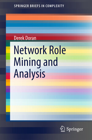 Buchcover Network Role Mining and Analysis | Derek Doran | EAN 9783319538853 | ISBN 3-319-53885-3 | ISBN 978-3-319-53885-3
