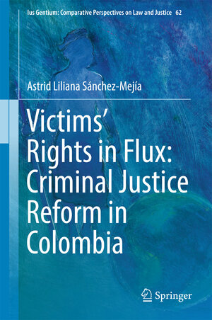 Buchcover Victims’ Rights in Flux: Criminal Justice Reform in Colombia | Astrid Liliana Sánchez-Mejía | EAN 9783319598512 | ISBN 3-319-59851-1 | ISBN 978-3-319-59851-2