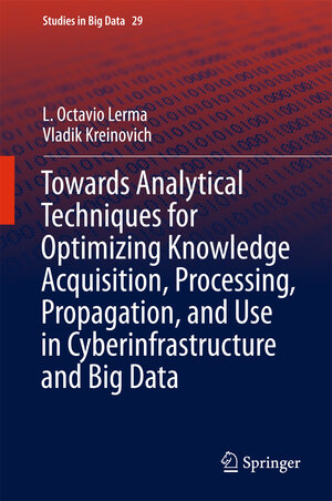 Buchcover Towards Analytical Techniques for Optimizing Knowledge Acquisition, Processing, Propagation, and Use in Cyberinfrastructure and Big Data | L. Octavio Lerma | EAN 9783319613499 | ISBN 3-319-61349-9 | ISBN 978-3-319-61349-9