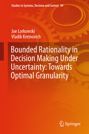 Buchcover Bounded Rationality in Decision Making Under Uncertainty: Towards Optimal Granularity | Joe Lorkowski | EAN 9783319622149 | ISBN 3-319-62214-5 | ISBN 978-3-319-62214-9