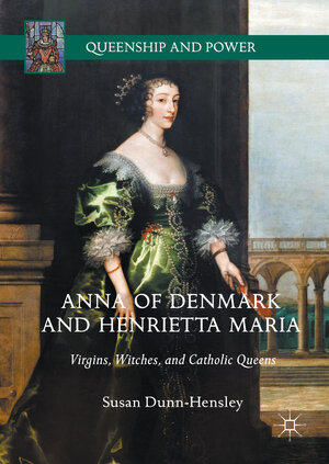 Buchcover Anna of Denmark and Henrietta Maria | Susan Dunn-Hensley | EAN 9783319632278 | ISBN 3-319-63227-2 | ISBN 978-3-319-63227-8