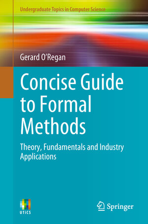 Buchcover Concise Guide to Formal Methods | Gerard O'Regan | EAN 9783319640211 | ISBN 3-319-64021-6 | ISBN 978-3-319-64021-1