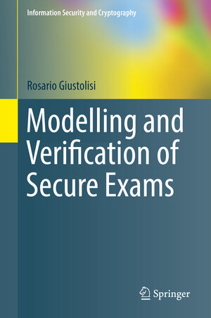 Buchcover Modelling and Verification of Secure Exams | Rosario Giustolisi | EAN 9783319671062 | ISBN 3-319-67106-5 | ISBN 978-3-319-67106-2