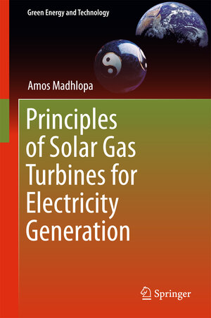 Buchcover Principles of Solar Gas Turbines for Electricity Generation | Amos Madhlopa | EAN 9783319683874 | ISBN 3-319-68387-X | ISBN 978-3-319-68387-4