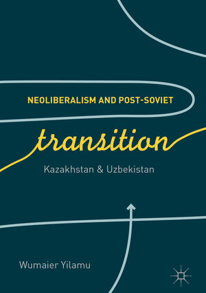 Buchcover Neoliberalism and Post-Soviet Transition | Wumaier Yilamu | EAN 9783319692210 | ISBN 3-319-69221-6 | ISBN 978-3-319-69221-0