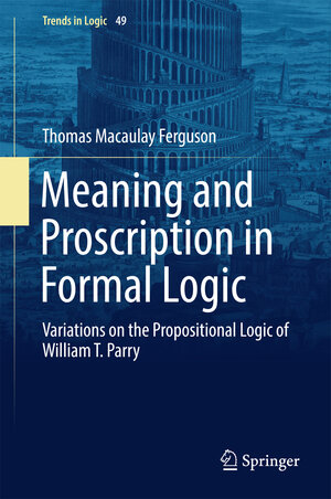 Buchcover Meaning and Proscription in Formal Logic | Thomas Macaulay Ferguson | EAN 9783319708201 | ISBN 3-319-70820-1 | ISBN 978-3-319-70820-1