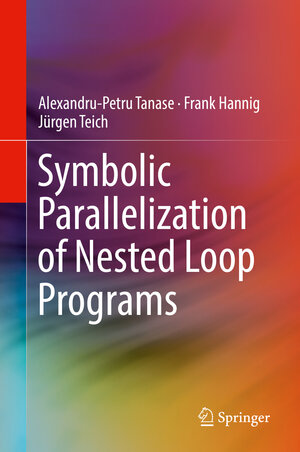 Buchcover Symbolic Parallelization of Nested Loop Programs | Alexandru-Petru Tanase | EAN 9783319739083 | ISBN 3-319-73908-5 | ISBN 978-3-319-73908-3