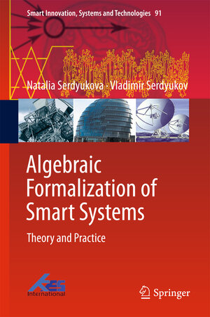 Buchcover Algebraic Formalization of Smart Systems | Natalia Serdyukova | EAN 9783319770505 | ISBN 3-319-77050-0 | ISBN 978-3-319-77050-5