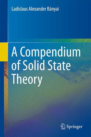 Buchcover A Compendium of Solid State Theory | Ladislaus Alexander Bányai | EAN 9783319786131 | ISBN 3-319-78613-X | ISBN 978-3-319-78613-1