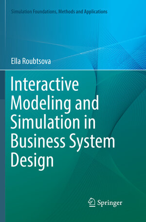 Buchcover Interactive Modeling and Simulation in Business System Design | Ella Roubtsova | EAN 9783319792132 | ISBN 3-319-79213-X | ISBN 978-3-319-79213-2