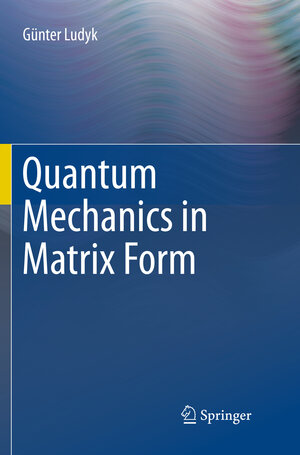 Buchcover Quantum Mechanics in Matrix Form | Günter Ludyk | EAN 9783319799414 | ISBN 3-319-79941-X | ISBN 978-3-319-79941-4