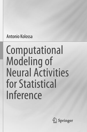 Buchcover Computational Modeling of Neural Activities for Statistical Inference | Antonio Kolossa | EAN 9783319812434 | ISBN 3-319-81243-2 | ISBN 978-3-319-81243-4