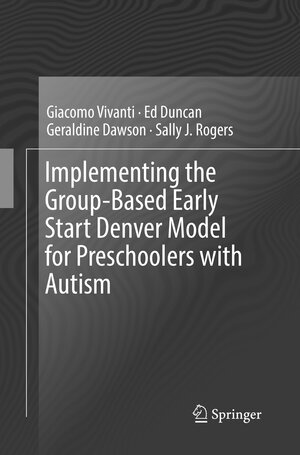 Buchcover Implementing the Group-Based Early Start Denver Model for Preschoolers with Autism | Giacomo Vivanti | EAN 9783319842165 | ISBN 3-319-84216-1 | ISBN 978-3-319-84216-5