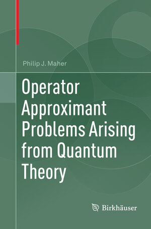 Buchcover Operator Approximant Problems Arising from Quantum Theory | Philip J. Maher | EAN 9783319870199 | ISBN 3-319-87019-X | ISBN 978-3-319-87019-9