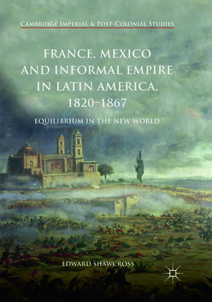Buchcover France, Mexico and Informal Empire in Latin America, 1820-1867 | Edward Shawcross | EAN 9783319889429 | ISBN 3-319-88942-7 | ISBN 978-3-319-88942-9