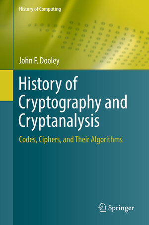 Buchcover History of Cryptography and Cryptanalysis | John F. Dooley | EAN 9783319904436 | ISBN 3-319-90443-4 | ISBN 978-3-319-90443-6