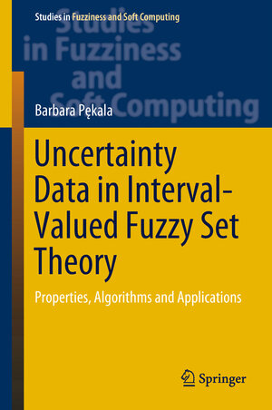 Buchcover Uncertainty Data in Interval-Valued Fuzzy Set Theory | Barbara Pękala | EAN 9783319939094 | ISBN 3-319-93909-2 | ISBN 978-3-319-93909-4