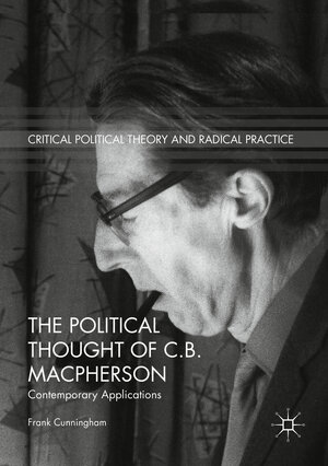 Buchcover The Political Thought of C.B. Macpherson | Frank Cunningham | EAN 9783319949192 | ISBN 3-319-94919-5 | ISBN 978-3-319-94919-2
