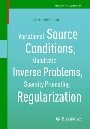 Buchcover Variational Source Conditions, Quadratic Inverse Problems, Sparsity Promoting Regularization | Jens Flemming | EAN 9783319952635 | ISBN 3-319-95263-3 | ISBN 978-3-319-95263-5