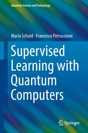 Buchcover Supervised Learning with Quantum Computers | Maria Schuld | EAN 9783319964232 | ISBN 3-319-96423-2 | ISBN 978-3-319-96423-2