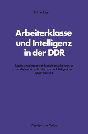 Buchcover Arbeiterklasse und Intelligenz in der DDR | Günter Erbe | EAN 9783322853738 | ISBN 3-322-85373-X | ISBN 978-3-322-85373-8