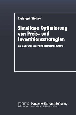 Buchcover Simultane Optimierung von Preis- und Investitionsstrategien | Christoph Weiser | EAN 9783322862211 | ISBN 3-322-86221-6 | ISBN 978-3-322-86221-1
