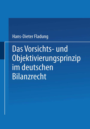 Buchcover Das Vorsichts- und Objektivierungsprinzip im deutschen Bilanzrecht | Hans-Dieter Fladung | EAN 9783322896391 | ISBN 3-322-89639-0 | ISBN 978-3-322-89639-1